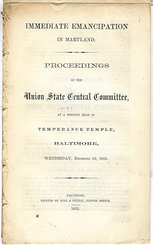 IMMEDIATE EMANCIPATION IN MARYLAND. PROCEEDINGS OF THE UNION STATE CENTRAL COMMITTEE, AT A MEETIN...