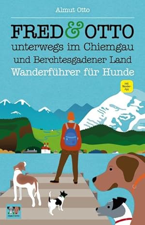 FRED & OTTO unterwegs im Chiemgau und Berchtesgadener Land : Wanderführer für Hunde