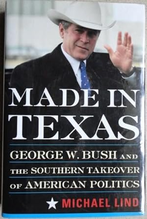 Made in Texas: George W. Bush and the Takeover of American Politics (New America Books)
