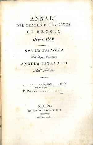 Annali del teatro della città di Reggio anno 1826 con un'epistola del Signor . Angelo Petracchi a...