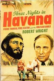 THREE NIGHTS IN HAVANA: Pierre Trudeau, Fidel Castro and the Cold War World