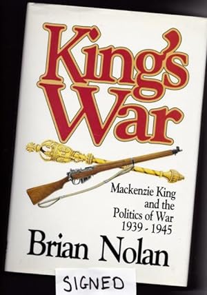 King's War: MacKenzie King and The Politics Of War 1939-1945 -(SIGNED)-