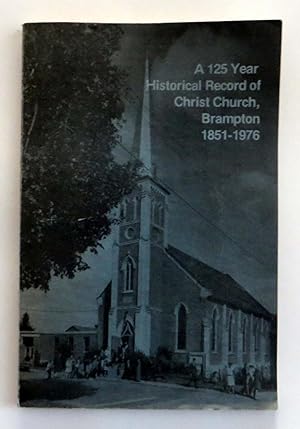 A 125 Year Historical Record of Christ Church, Brampton 1851-1976