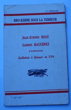 Bro-Kerne sous la terreur - Jean-Etienne Riou, Gabriel Raguénez prêtres guillotinés à Quimper en ...