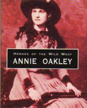HEROES OF THE WILD WEST ANNIE OAKLEY.