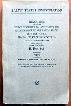 Baltic States Investigation. Hearings Before the Select Committee to Investigate the Incorporatio...
