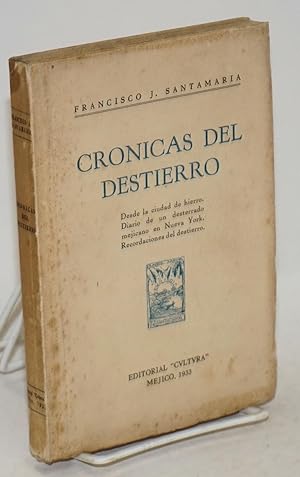 Cronicas del destierro: desde la ciudad de hierro. Diario de un desterrado mejicano en Nueva York...