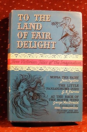 TO THE LAND OF FAIR DELIGHT Three Victorian Tales of the Imagination