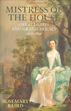 Mistress of the House: Great Ladies and Grand Houses, 1670-1830 (Signed)