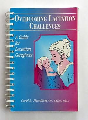Overcoming Lactation Challenges ; A Guide for Lactation Caregivers