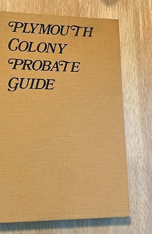 Plymouth Colony Probate Guide: Where to Find Wills and Related Data for 800 People of Plymouth Co...