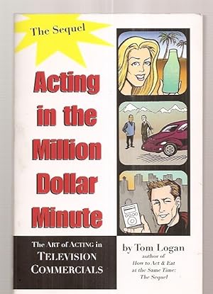 Acting in the Million Dollar Minute: The Art and Business of Performing in TV Commercials - Expan...