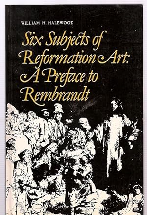 Six Subjects of Reformation Art A Preface to Rembrandt
