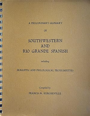 A Preliminary Glossary of Southwestern and Río Grande Spanish Including Semantic and Philological...