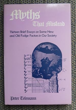 MYTHS THAT MISLEAD: THIRTEEN BRIEF ESSAYS ON SOME NEW AND OLD FUDGE FACTORS IN OUR SOCIETY. WITH ...