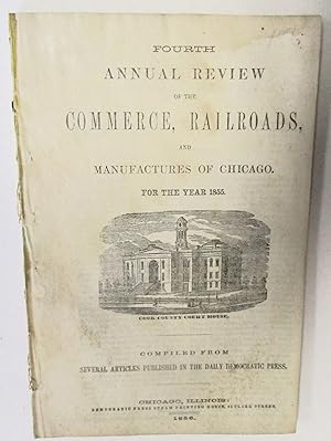 FOURTH ANNUAL REVIEW OF THE COMMERCE, RAILROADS, AND MANUFACTURES OF CHICAGO. FOR THE YEAR 1855. ...