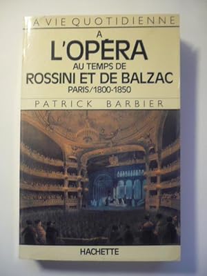 La vie quotidienne à l'Opéra au temps de Rossini et de Balzac - Paris - 1800-1850