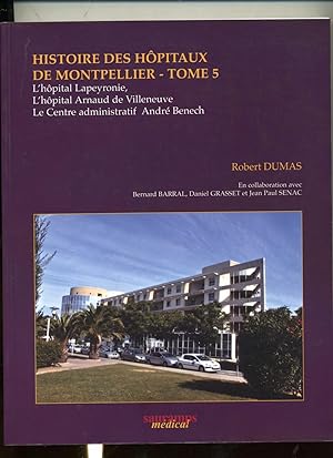 HISTOIRE DES HOPITAUX DE MONTPELLIER . TOME 5 . L'HOPITAL LAPEYRONIE , L'HOPITAL ARNAUD DE VILLEN...