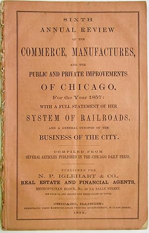 SIXTH ANNUAL REVIEW OF THE COMMERCE, MANUFACTURES, AND THE PUBLIC AND PRIVATE IMPROVEMENTS OF CHI...