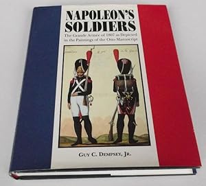 Napoleon's Soldiers: The Grand Armee of 1807 as Depicted in the Paintings of the Otto Manuscript