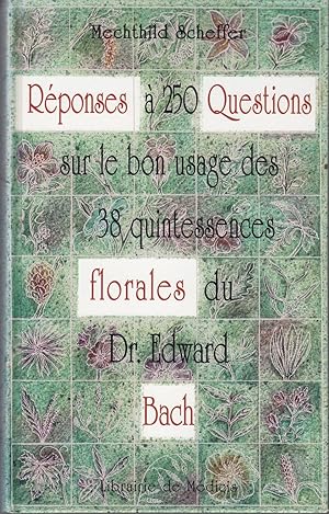 Réponses à 250 questions sur le bon usage des 38 quintessences florales du Dr. Edward Bach.