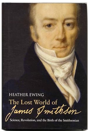 The Lost World of James Smithson: Science, Revolution, and the Birth of the Smithsonian - 1st US ...