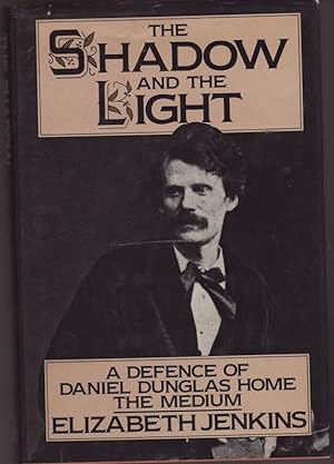 THE SHADOW AND THE LIGHT . A Defence of Daniel Dunglas Home ,the Medium