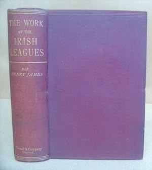 The Work Of The Irish Leagues. The Speech Of The Right Honourable Sir Henry James, Replying In Th...