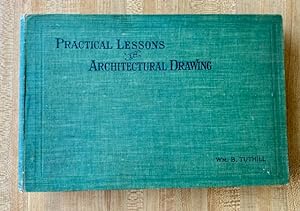 Practical Lessons in Architectural Drawing, or How To Make The Working Drawings and Write Specifi...