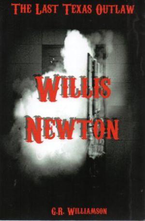 WILLIS NEWTON The Last Texas Outlaw