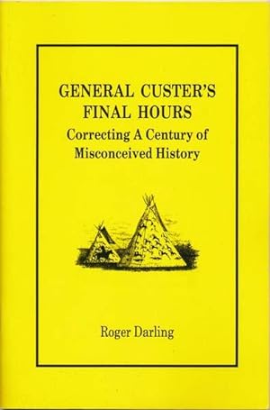 General Custer's Final Hours: Correcting a Century of Misconceived History