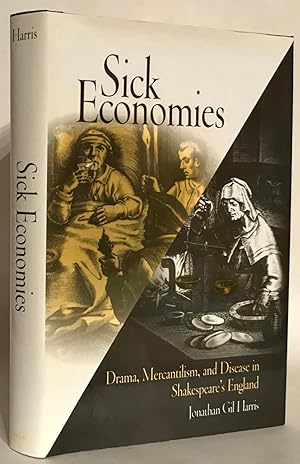 Sick Economies. Drama, Mercantilism, and Disease in Shakespeare's England.