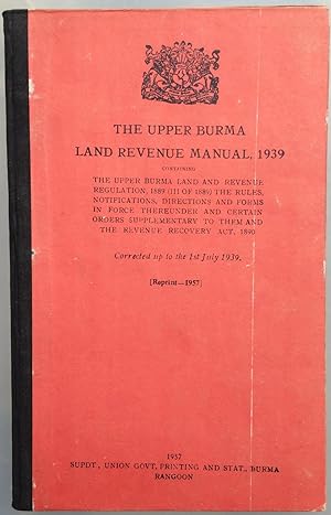 The Upper Burma Land Revenue Manual, 1911: containing the Upper Burma Land and Revenue Regulation...