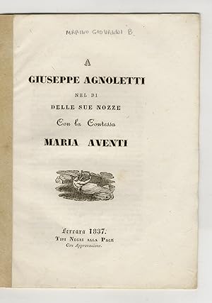 A Giuseppe Agnoletti nel di delle sue nozze con la contessa Maria Aventi.