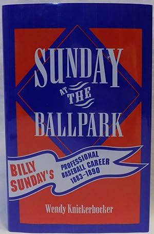Sunday at the Ballpark; Billy Sunday's Professional Baseball Career 1883-1890 (American Sports Hi...
