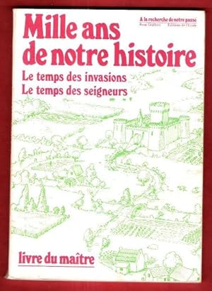 Mille Ans De Notre Histoire , Le Temps Des Invasions , Le Temps Des Seigneurs : A La Recherche De...