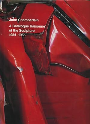 John Chamberlain: A Catalogue RaisonnÈ of the Sculpture, 1954-1985
