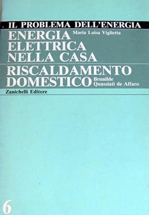 IL PROBLEMA DELL'ENERGIA 6: ENERGIA ELETTRICA NELLA CASA; RISCALDAMENTO DOMESTICO
