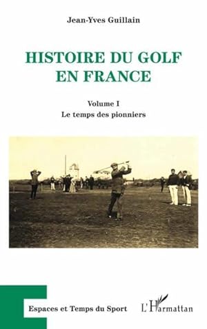 Histoire du golf en France : Volume I - Le temps des pionniers