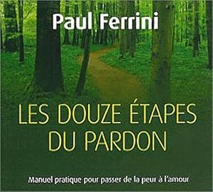 les douze étapes du pardon ; manuel pratique pour passer de la peur à l'amour