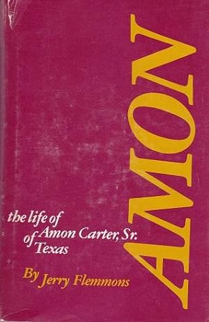 AMON: The Life of Amon Carter, Sr. Of Texas