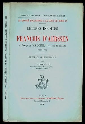 Lettres inédites de François d'AErssen à Jacques Valcke, trésorier de Zélande (1599-1603). Thèse ...