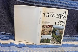 A Travers Le Lot. Paysages, Vieilles Pierres, Echos D'Autrefois.