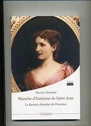 BLANCHE D'ESTIENNE DE SAINT - JEAN . LE DERNIER CHEVALIER DE PROVENCE