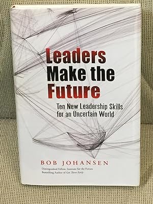 Leaders Make the Future, Ten New Leadership Skills for an Uncertain World