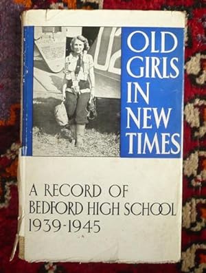 Old Girls in New Times: The Story of the Work Done by the Old Girls of Bedford High School During...