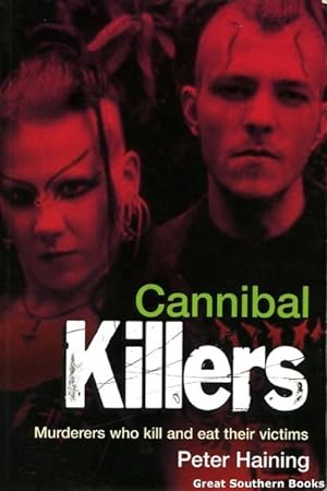 Cannibal Killers: Murders Who Kill and Eat Their Victims