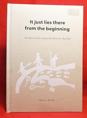 It Just Lies There from the Beginning: Aboriginal Stories and Poems from the Top End