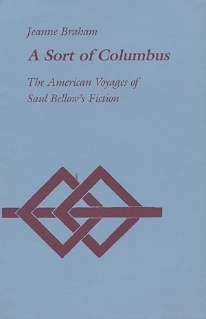 A Sort of Columbus : The American Voyages of Saul Bellow's Fiction