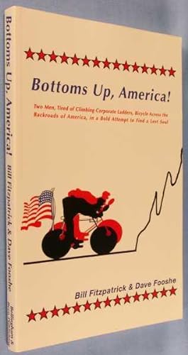 Bottoms Up, America!: Two Men, Tired of Climbing Corporate Ladders, Bicycle Across the Backroads ...